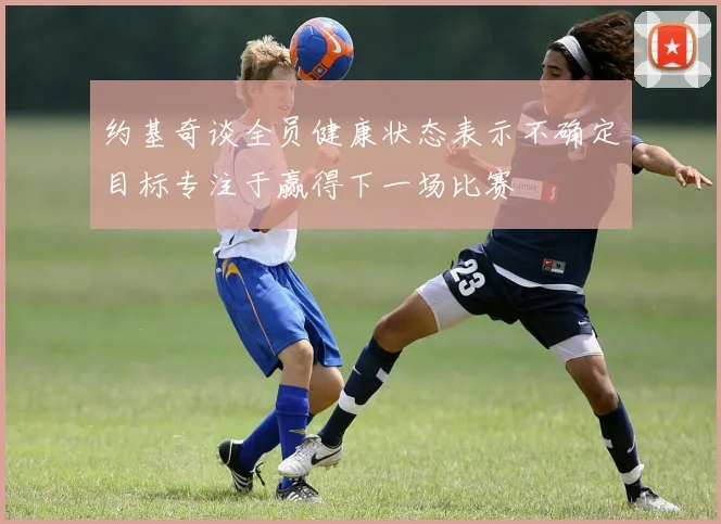约基奇谈全员健康状态表示不确定目标专注于赢得下一场比赛