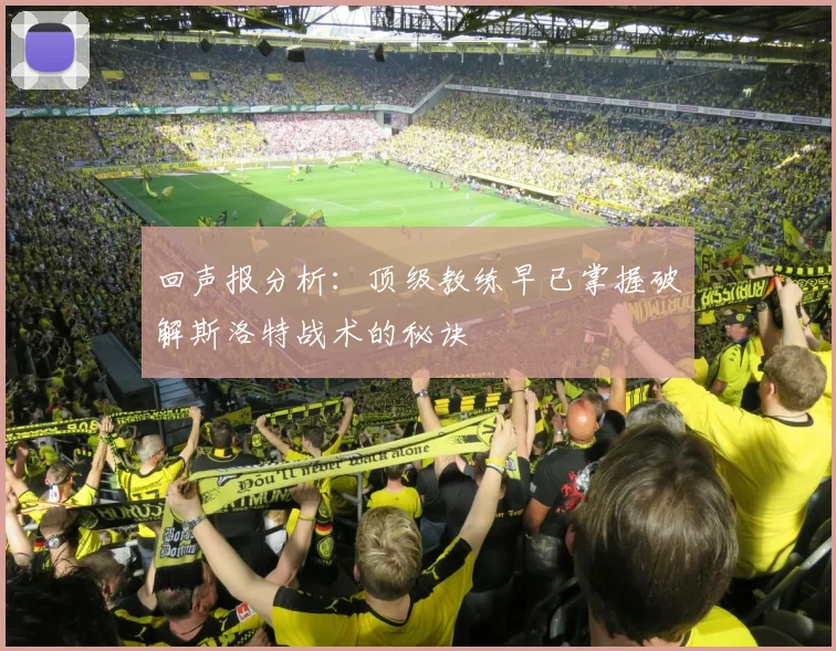 回声报分析：顶级教练早已掌握破解斯洛特战术的秘诀